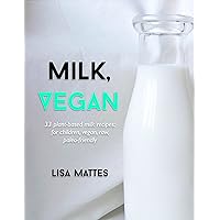 MILK. VEGAN: 33 plant-based milk recipes: for children, vegan, raw, paleo-friendly MILK. VEGAN: 33 plant-based milk recipes: for children, vegan, raw, paleo-friendly Kindle