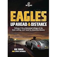 Eagles: Up Ahead in the Distance: The Meteoric Rise of one of America's Most Important Rock Bands (The Eagles Trilogy Book 2)