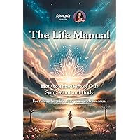 The Life Manual: How to Take Care of Our Soul, Mind and Body. For those who wished life came with a manual (Mum Lily Presents Book 1) The Life Manual: How to Take Care of Our Soul, Mind and Body. For those who wished life came with a manual (Mum Lily Presents Book 1) Kindle Paperback