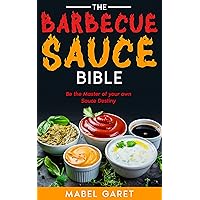 The Barbecue Sauce Bible: Be the Master of your own Sauce Destiny The Barbecue Sauce Bible: Be the Master of your own Sauce Destiny Kindle Paperback