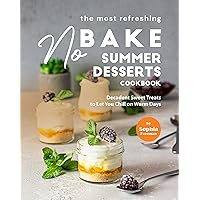 The Most Refreshing No-Bake Summer Desserts Cookbook: Decadent Sweet Treats to Let You Chill on Warm Days The Most Refreshing No-Bake Summer Desserts Cookbook: Decadent Sweet Treats to Let You Chill on Warm Days Kindle Paperback
