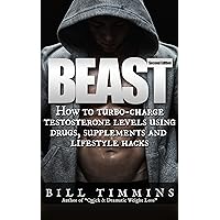 Beast - How to turbo-charge testosterone levels using drugs, supplements and lifestyle hacks