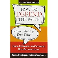 How to Defend the Faith without Raising Your Voice: Civil Responses to Catholic Hot-Button Issues How to Defend the Faith without Raising Your Voice: Civil Responses to Catholic Hot-Button Issues Paperback