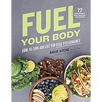 Fuel Your Body: How to Cook and Eat for Peak Performance: 77 Simple, Nutritious, Whole-Food Recipes for Every Athlete Fuel Your Body: How to Cook and Eat for Peak Performance: 77 Simple, Nutritious, Whole-Food Recipes for Every Athlete Hardcover Kindle