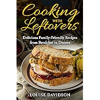 Cooking with Leftovers: Delicious Family-Friendly Recipes from Breakfast to Dessert (Specific-Ingredient Cookbooks) Cooking with Leftovers: Delicious Family-Friendly Recipes from Breakfast to Dessert (Specific-Ingredient Cookbooks) Kindle Paperback Hardcover