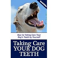 Taking Care of Your Dogs Teeth: How to Taking Care Your Dog's Teeth by Yourself