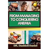 FROM MANAGING TO CONQUERING ANEMIA : Expert Guide To Discover practical strategies and easy steps to overcome anemia For vibrant health and well-being FROM MANAGING TO CONQUERING ANEMIA : Expert Guide To Discover practical strategies and easy steps to overcome anemia For vibrant health and well-being Kindle Paperback