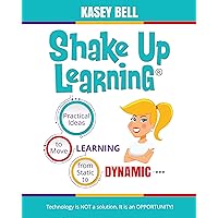 Shake Up Learning: Practical Ideas to Move Learning from Static to Dynamic Shake Up Learning: Practical Ideas to Move Learning from Static to Dynamic Kindle Paperback