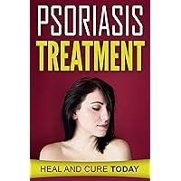 Psoriasis Treatment: Heal and Cure Today (Health and Wellness) Psoriasis Treatment: Heal and Cure Today (Health and Wellness) Kindle