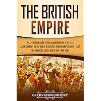 The British Empire: A Captivating Guide to the Largest Empire in History and its Impact on the Age of Discovery, Transatlantic Slave Trade, the Americas, ... War 1 and more (Exploring England's Past)
