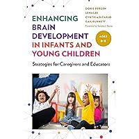 Enhancing Brain Development in Infants and Young Children: Strategies for Caregivers and Educators Enhancing Brain Development in Infants and Young Children: Strategies for Caregivers and Educators Paperback Kindle Hardcover