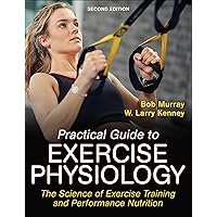 Practical Guide to Exercise Physiology: The Science of Exercise Training and Performance Nutrition Practical Guide to Exercise Physiology: The Science of Exercise Training and Performance Nutrition Paperback Kindle Spiral-bound