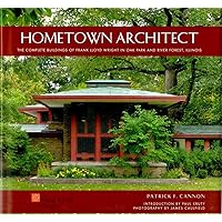 Hometown Architect: The Complete Buildings of Frank Lloyd Wright in Oak Park And River Forest, Illinois Hometown Architect: The Complete Buildings of Frank Lloyd Wright in Oak Park And River Forest, Illinois Hardcover