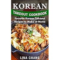 Korean Takeout Cookbook: Favorite Korean Takeout Recipes to Make at Home Korean Takeout Cookbook: Favorite Korean Takeout Recipes to Make at Home Kindle Paperback