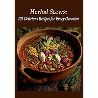 Herbal Stews: 103 Delicious Recipes for Every Occasion Herbal Stews: 103 Delicious Recipes for Every Occasion Kindle Paperback