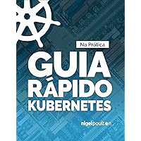 Guia Rápido Kubernetes (Portuguese Edition) Guia Rápido Kubernetes (Portuguese Edition) Kindle Paperback