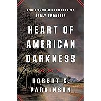 Heart of American Darkness: Bewilderment and Horror on the Early Frontier Heart of American Darkness: Bewilderment and Horror on the Early Frontier Hardcover Kindle
