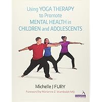 Using Yoga Therapy to Promote Mental Health in Children and Adolescents Using Yoga Therapy to Promote Mental Health in Children and Adolescents Paperback