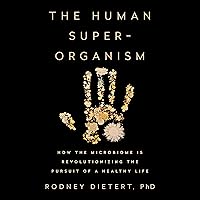 The Human Superorganism: How the Microbiome Is Revolutionizing the Pursuit of a Healthy Life The Human Superorganism: How the Microbiome Is Revolutionizing the Pursuit of a Healthy Life Audible Audiobook Hardcover Kindle
