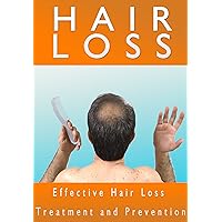 HAIR LOSS: Effective Guide to Hair Loss Treatment, How to Prevent Hair Loss or Alopecia, Hair Loss Solutions (Alopecia, Hair Loss, Hair Care, Thinning Hair, Hair Loss Kindle Book) HAIR LOSS: Effective Guide to Hair Loss Treatment, How to Prevent Hair Loss or Alopecia, Hair Loss Solutions (Alopecia, Hair Loss, Hair Care, Thinning Hair, Hair Loss Kindle Book) Kindle