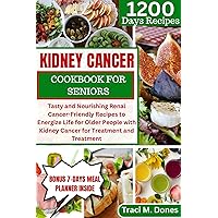 KIDNEY CANCER COOKBOOK FOR SENIORS : Tasty and Nourishing Renal Cancer-Friendly Recipes to Energize Life for Older People with Kidney Cancer for Treatment and Treatment KIDNEY CANCER COOKBOOK FOR SENIORS : Tasty and Nourishing Renal Cancer-Friendly Recipes to Energize Life for Older People with Kidney Cancer for Treatment and Treatment Kindle