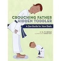 Crouching Father, Hidden Toddler: A Zen Guide for New Dads Crouching Father, Hidden Toddler: A Zen Guide for New Dads Kindle Hardcover