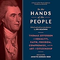 In the Hands of the People: Thomas Jefferson on Equality, Faith, Freedom, Compromise, and the Art of Citizenship In the Hands of the People: Thomas Jefferson on Equality, Faith, Freedom, Compromise, and the Art of Citizenship Hardcover Audible Audiobook Kindle