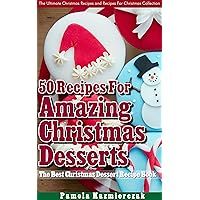 50 Recipes For Amazing Christmas Desserts – The Best Christmas Dessert Recipe Book (The Ultimate Christmas Recipes and Recipes For Christmas Collection 2) 50 Recipes For Amazing Christmas Desserts – The Best Christmas Dessert Recipe Book (The Ultimate Christmas Recipes and Recipes For Christmas Collection 2) Kindle