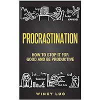 Procrastination: How to stop it For Good and Be Productive (Laziness, Cure, Addiction, Stop Bad Habit Book 1)