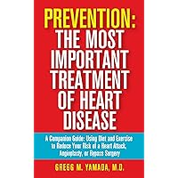 Prevention: The Most Important Treatment of Heart Disease: A Companion Guide: Using Diet and Exercise to Reduce Your Risk of a Heart Attack, Angioplasty, or Bypass Surgery Prevention: The Most Important Treatment of Heart Disease: A Companion Guide: Using Diet and Exercise to Reduce Your Risk of a Heart Attack, Angioplasty, or Bypass Surgery Kindle Paperback