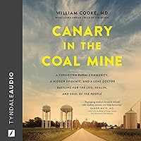 Canary in the Coal Mine: A Forgotten Rural Community, a Hidden Epidemic, and a Lone Doctor Battling for the Life, Health, and Soul of the People Canary in the Coal Mine: A Forgotten Rural Community, a Hidden Epidemic, and a Lone Doctor Battling for the Life, Health, and Soul of the People Audible Audiobook Hardcover Kindle Paperback Audio CD