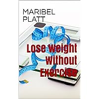 Lose Weight Without Exercise: How to lose weight and be healthy for people that hate working out