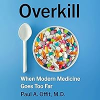 Overkill: When Modern Medicine Goes Too Far Overkill: When Modern Medicine Goes Too Far Audible Audiobook Kindle Hardcover Paperback Audio CD