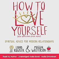 How to Love Yourself (and Sometimes Other People): Spiritual Advice for Modern Relationships How to Love Yourself (and Sometimes Other People): Spiritual Advice for Modern Relationships Audible Audiobook Paperback Kindle