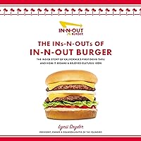 The Ins-N-Outs of In-N-Out Burger: The Inside Story of California's First Drive-Through and How It Became a Beloved Cultural Icon