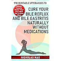 970 Veritable Utterances to Cure Your Bile Reflux and Bile Gastritis Naturally Without Medications 970 Veritable Utterances to Cure Your Bile Reflux and Bile Gastritis Naturally Without Medications Kindle