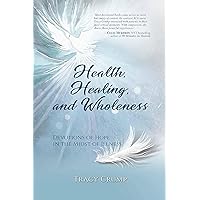 Health, Healing, and Wholeness: Devotions of Hope in the Midst of Illness Health, Healing, and Wholeness: Devotions of Hope in the Midst of Illness Paperback Kindle