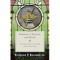 Prophet, Priest, and King: The Roles of Christ in the Bible and Our Roles Today Prophet, Priest, and King: The Roles of Christ in the Bible and Our Roles Today Paperback Kindle