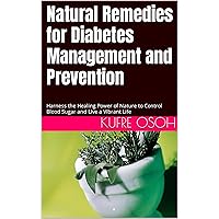 Natural Remedies for Diabetes Management and Prevention: Harness the Healing Power of Nature to Control Blood Sugar and Live a Vibrant Life Natural Remedies for Diabetes Management and Prevention: Harness the Healing Power of Nature to Control Blood Sugar and Live a Vibrant Life Kindle Paperback