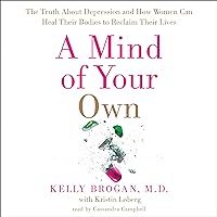 A Mind of Your Own: The Truth About Depression and How Women Can Heal Their Bodies to Reclaim Their Lives A Mind of Your Own: The Truth About Depression and How Women Can Heal Their Bodies to Reclaim Their Lives Audible Audiobook Paperback Kindle Hardcover Audio CD Digital