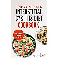 The Complete Interstitial Cystitis Diet Cookbook: Quick Nutritious Low Oxalate Anti Inflammatory Recipes and Meal Plan For Chronic Pelvic Pain Relief in IC Sufferers The Complete Interstitial Cystitis Diet Cookbook: Quick Nutritious Low Oxalate Anti Inflammatory Recipes and Meal Plan For Chronic Pelvic Pain Relief in IC Sufferers Kindle Paperback