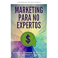 Marketing para no expertos: Las mejores Estrategias Search Engine Marketing (SEM) y SEO para pocisionar tu negocio en internet (Spanish Edition)