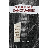 Serene Sanctuaries: How to reduce noise from outside: A Comprehensive Guide to Achieving Inner Peace and Unwavering Focus in a Noisy World