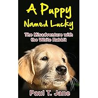 Books for Kids: A Puppy Named Lucky: The Misadventure with the White Rabbit (Bedtime Stories for Kids ages 3-8, Children's Books, Children's Books ages ... 4-6, Kid's Books, Books for Kids,) Book 1)