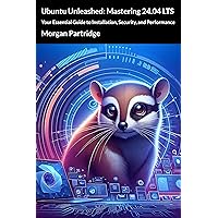 Ubuntu Unleashed: Mastering 24.04 LTS: Your Essential Guide to Installation, Security, and Performance Ubuntu Unleashed: Mastering 24.04 LTS: Your Essential Guide to Installation, Security, and Performance Kindle Paperback Hardcover