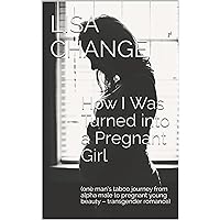 How I Was Turned into a Pregnant Girl: (one man’s taboo journey from alpha male to pregnant young beauty – transgender romance) How I Was Turned into a Pregnant Girl: (one man’s taboo journey from alpha male to pregnant young beauty – transgender romance) Kindle