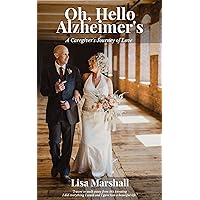 Oh, Hello Alzheimer's: A Caregiver's Journey of Love Oh, Hello Alzheimer's: A Caregiver's Journey of Love Kindle Paperback Audible Audiobook