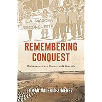 Remembering Conquest: Mexican Americans, Memory, and Citizenship (The David J. Weber Series in the New Borderlands History) Remembering Conquest: Mexican Americans, Memory, and Citizenship (The David J. Weber Series in the New Borderlands History) Kindle Paperback Hardcover