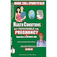 HEALTH CONDITIONS NOT FAVOURABLE FOR PREGNANCY & Importance of ANTENATAL CARE : HIGH-RISK PREGNANCY HEALTH CONDITIONS NOT FAVOURABLE FOR PREGNANCY & Importance of ANTENATAL CARE : HIGH-RISK PREGNANCY Kindle