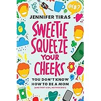 Sweetie...Squeeze Your Cheeks!: You Don't Know How to Be a Mom (And That's OK, Neither Did I) Sweetie...Squeeze Your Cheeks!: You Don't Know How to Be a Mom (And That's OK, Neither Did I) Paperback Kindle